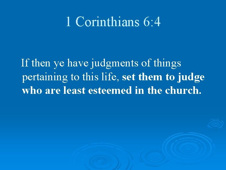 1 Corinthians 6: 4 If then ye have judgments of things pertaining to this