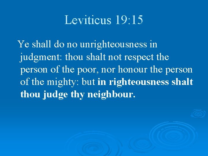 Leviticus 19: 15 Ye shall do no unrighteousness in judgment: thou shalt not respect