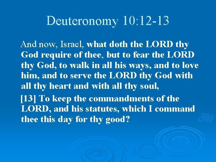 Deuteronomy 10: 12 -13 And now, Israel, what doth the LORD thy God require