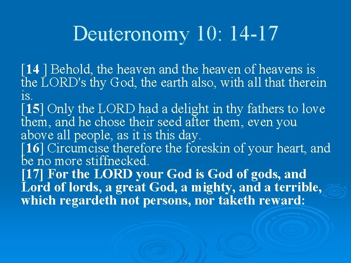 Deuteronomy 10: 14 -17 [14 ] Behold, the heaven and the heaven of heavens