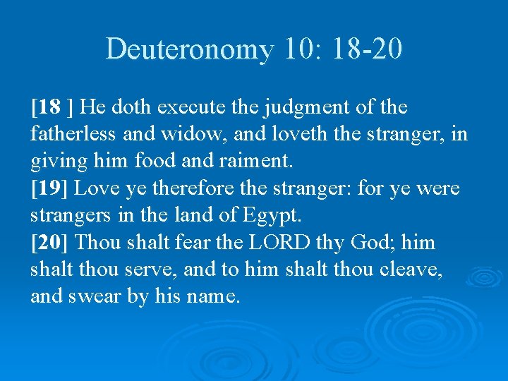 Deuteronomy 10: 18 -20 [18 ] He doth execute the judgment of the fatherless