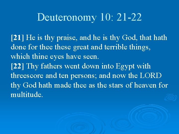 Deuteronomy 10: 21 -22 [21] He is thy praise, and he is thy God,