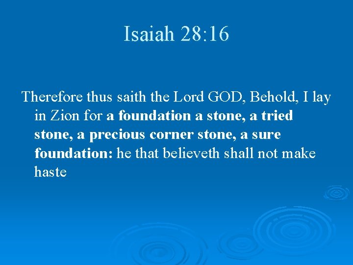 Isaiah 28: 16 Therefore thus saith the Lord GOD, Behold, I lay in Zion