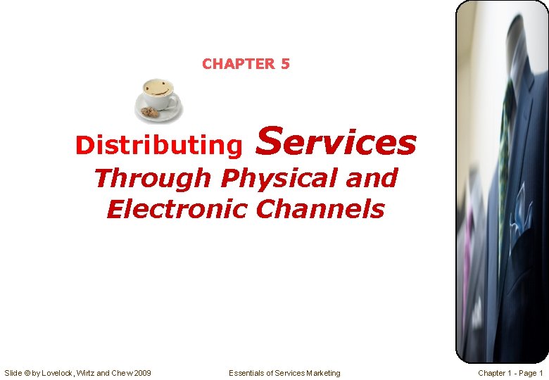 CHAPTER 5 Distributing Services Through Physical and Electronic Channels Slide © by Lovelock, Wirtz