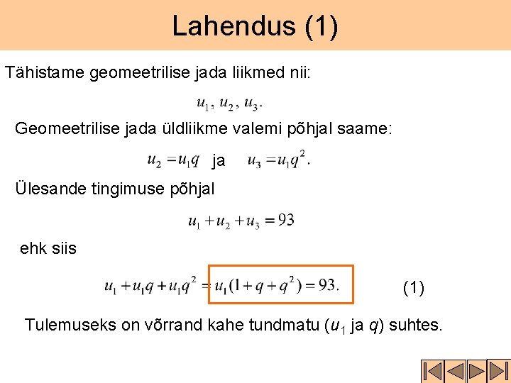 Lahendus (1) Tähistame geomeetrilise jada liikmed nii: Geomeetrilise jada üldliikme valemi põhjal saame: ja