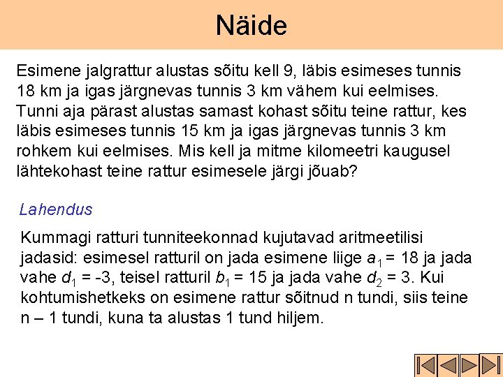 Näide Esimene jalgrattur alustas sõitu kell 9, läbis esimeses tunnis 18 km ja igas