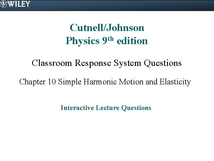 Cutnell/Johnson Physics 9 th edition Classroom Response System Questions Chapter 10 Simple Harmonic Motion