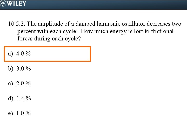 10. 5. 2. The amplitude of a damped harmonic oscillator decreases two percent with