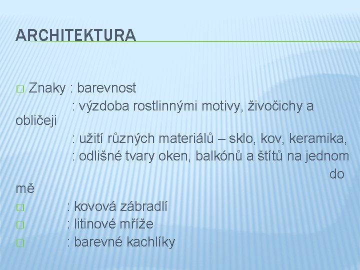 ARCHITEKTURA Znaky : barevnost : výzdoba rostlinnými motivy, živočichy a obličeji : užití různých