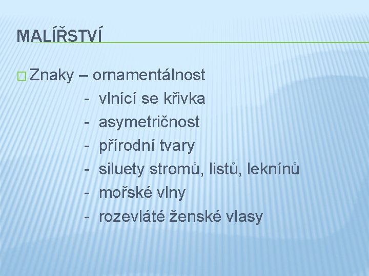 MALÍŘSTVÍ � Znaky – ornamentálnost - vlnící se křivka - asymetričnost - přírodní tvary