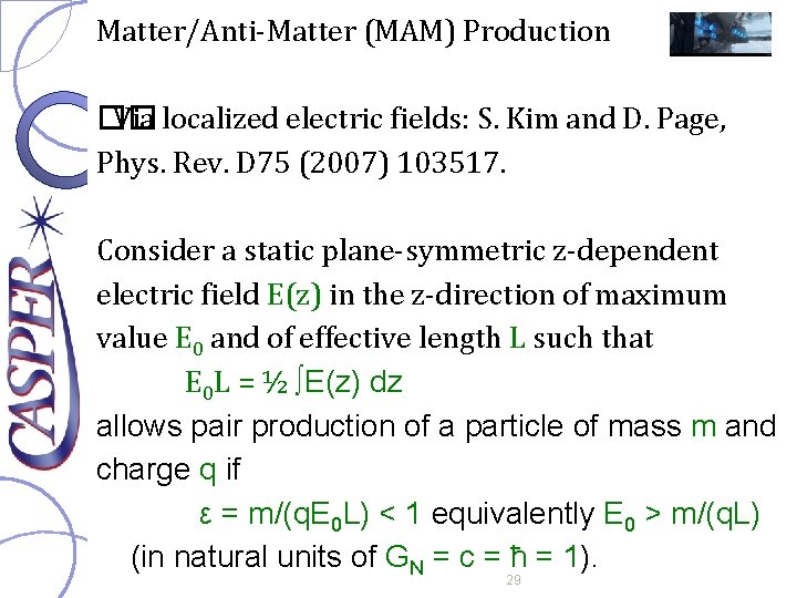 Matter/Anti-Matter (MAM) Production �� Via localized electric fields: S. Kim and D. Page, Phys.