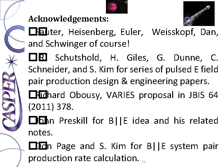 Acknowledgements: �� Sauter, Heisenberg, Euler, Weisskopf, Dan, and Schwinger of course! �� R. Schutshold,