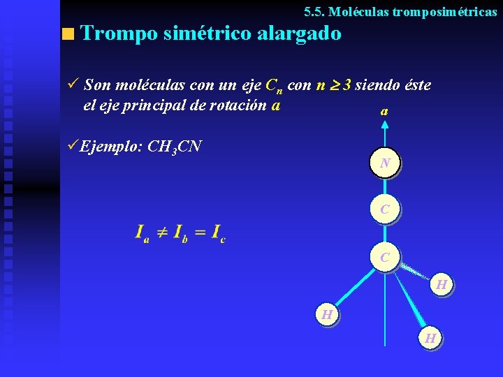 5. 5. Moléculas tromposimétricas Trompo simétrico alargado ü Son moléculas con un eje Cn
