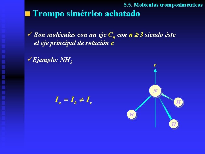 5. 5. Moléculas tromposimétricas Trompo simétrico achatado ü Son moléculas con un eje Cn