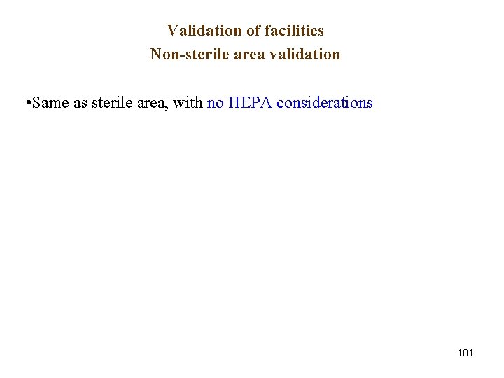 Validation of facilities Non-sterile area validation • Same as sterile area, with no HEPA Validation of facilities Non-sterile area validation • Same as sterile area, with no HEPA