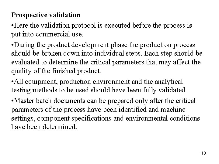 Prospective validation • Here the validation protocol is executed before the process is put Prospective validation • Here the validation protocol is executed before the process is put