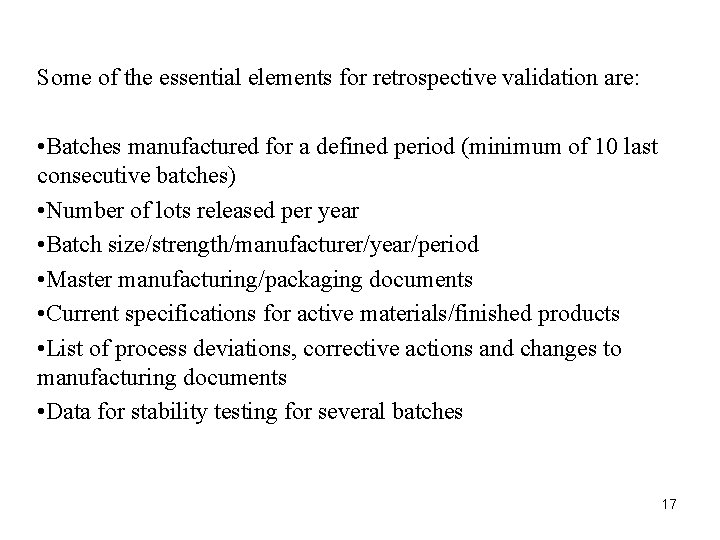 Some of the essential elements for retrospective validation are: • Batches manufactured for a Some of the essential elements for retrospective validation are: • Batches manufactured for a