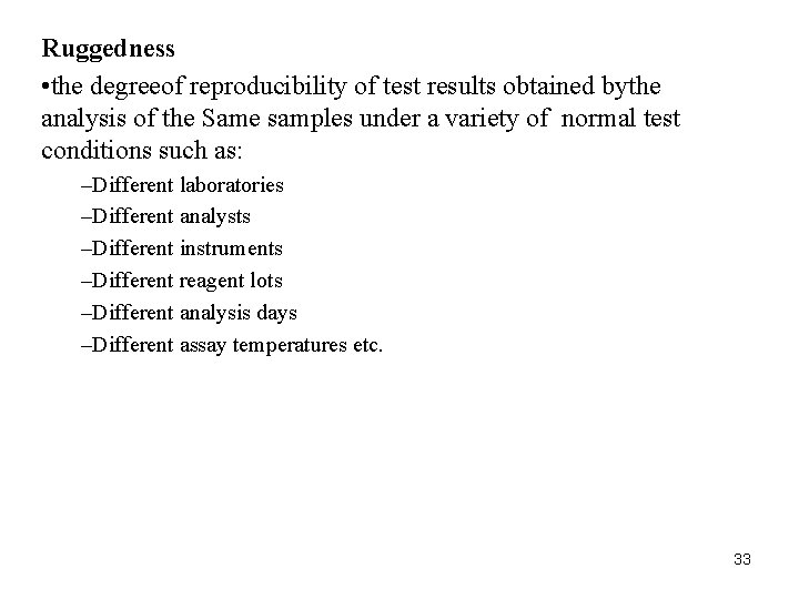 Ruggedness • the degreeof reproducibility of test results obtained bythe analysis of the Same Ruggedness • the degreeof reproducibility of test results obtained bythe analysis of the Same