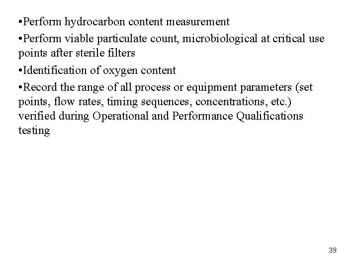 • Perform hydrocarbon content measurement • Perform viable particulate count, microbiological at critical • Perform hydrocarbon content measurement • Perform viable particulate count, microbiological at critical