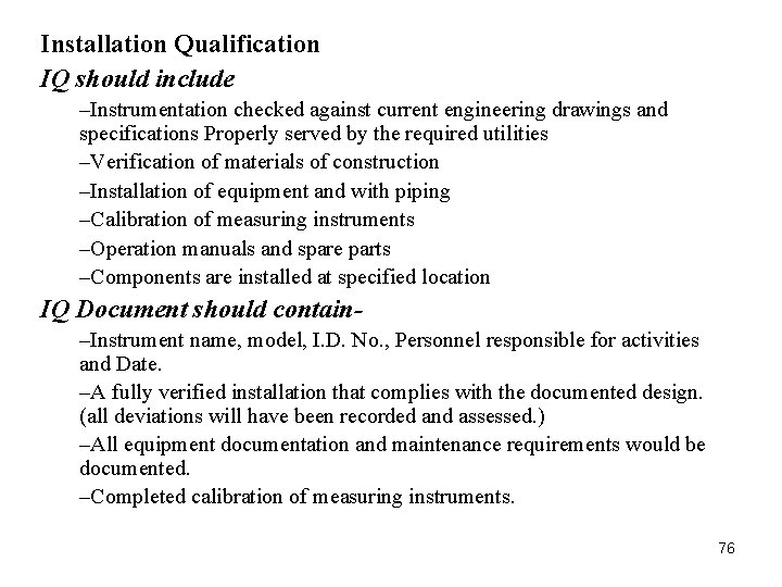 Installation Qualification IQ should include –Instrumentation checked against current engineering drawings and specifications Properly Installation Qualification IQ should include –Instrumentation checked against current engineering drawings and specifications Properly