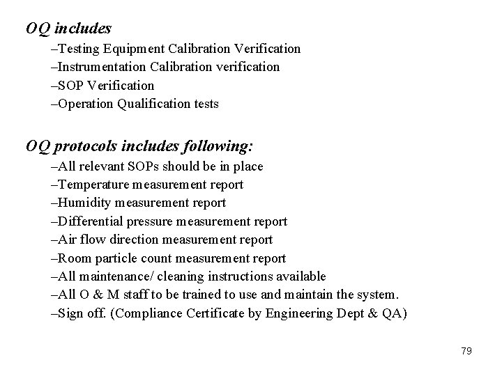 OQ includes –Testing Equipment Calibration Verification –Instrumentation Calibration verification –SOP Verification –Operation Qualification tests OQ includes –Testing Equipment Calibration Verification –Instrumentation Calibration verification –SOP Verification –Operation Qualification tests