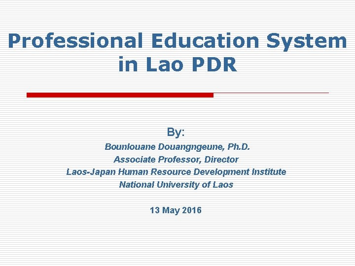 Professional Education System in Lao PDR By: Bounlouane Douangngeune, Ph. D. Associate Professor, Director