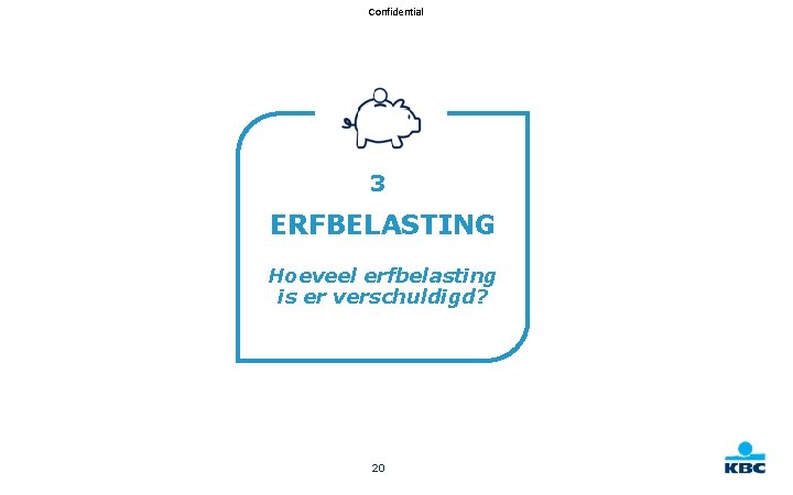 Confidential 3 ERFBELASTING Hoeveel erfbelasting is er verschuldigd? 20 