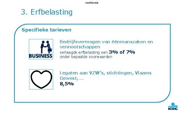 Confidential 3. Erfbelasting Specifieke tarieven Bedrijfsvermogen van éénmanszaken en vennootschappen verlaagde erfbelasting van 3%