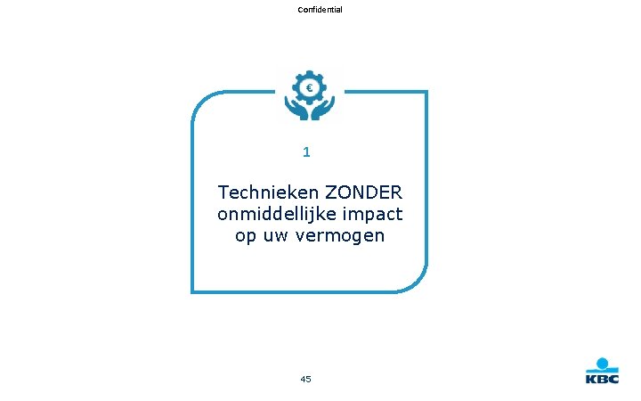 Confidential 1 Technieken ZONDER onmiddellijke impact op uw vermogen 45 