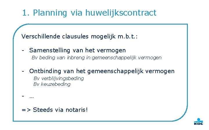 1. Planning via huwelijkscontract Verschillende clausules mogelijk m. b. t. : - Samenstelling van