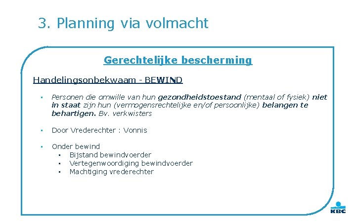 3. Planning via volmacht Gerechtelijke bescherming Handelingsonbekwaam - BEWIND • Personen die omwille van 3. Planning via volmacht Gerechtelijke bescherming Handelingsonbekwaam - BEWIND • Personen die omwille van