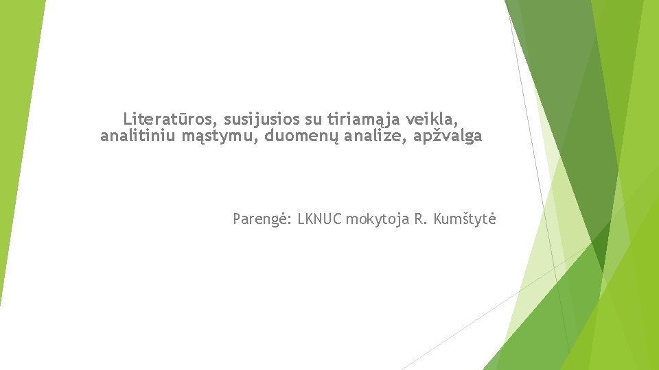 Literatūros, susijusios su tiriamąja veikla, analitiniu mąstymu, duomenų analize, apžvalga Parengė: LKNUC mokytoja R.