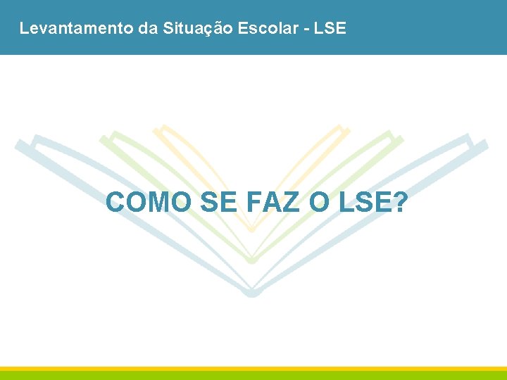 Levantamento da Situação Escolar - LSE COMO SE FAZ O LSE? 
