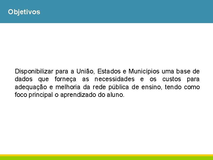 Objetivos Disponibilizar para a União, Estados e Municípios uma base de dados que forneça