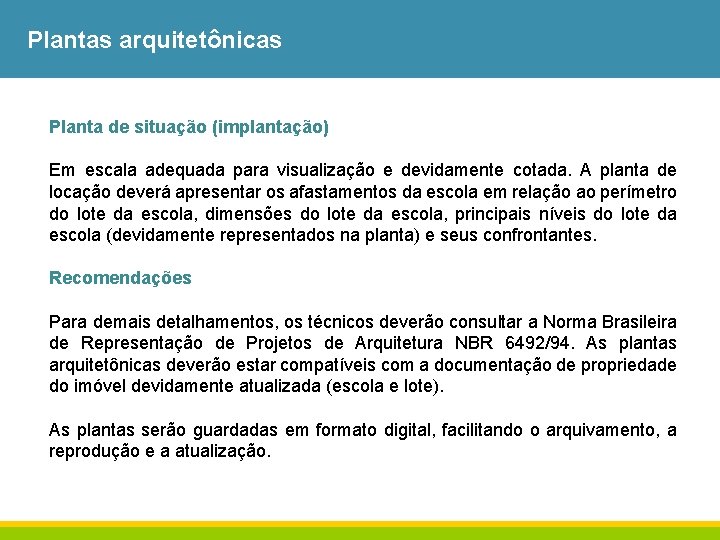 Plantas arquitetônicas Planta de situação (implantação) Em escala adequada para visualização e devidamente cotada.