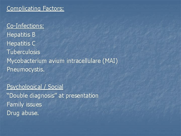 Complicating Factors: Co-Infections: Hepatitis B Hepatitis C Tuberculosis Mycobacterium avium intracellulare (MAI) Pneumocystis. Psychological