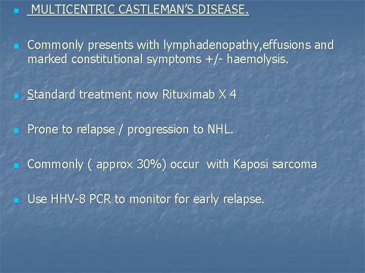 n n MULTICENTRIC CASTLEMAN’S DISEASE. Commonly presents with lymphadenopathy, effusions and marked constitutional symptoms