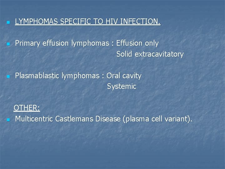 n n LYMPHOMAS SPECIFIC TO HIV INFECTION. Primary effusion lymphomas : Effusion only Solid