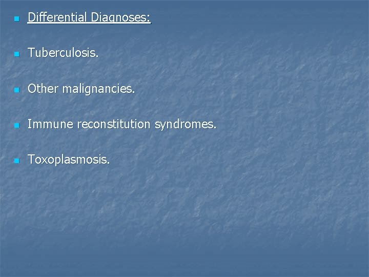 n Differential Diagnoses: n Tuberculosis. n Other malignancies. n Immune reconstitution syndromes. n Toxoplasmosis.