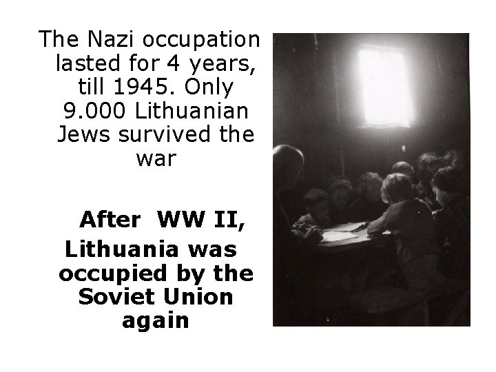 The Nazi occupation lasted for 4 years, till 1945. Only 9. 000 Lithuanian The Nazi occupation lasted for 4 years, till 1945. Only 9. 000 Lithuanian