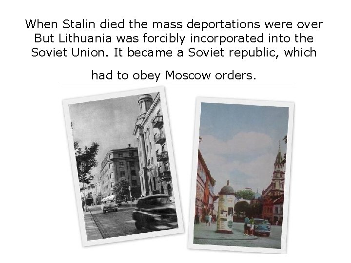 When Stalin died the mass deportations were over But Lithuania was forcibly incorporated into When Stalin died the mass deportations were over But Lithuania was forcibly incorporated into