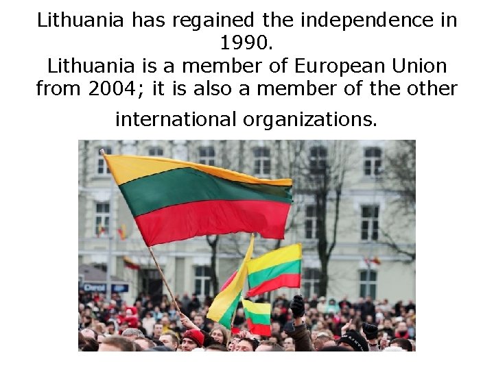 Lithuania has regained the independence in 1990. Lithuania is a member of European Union Lithuania has regained the independence in 1990. Lithuania is a member of European Union