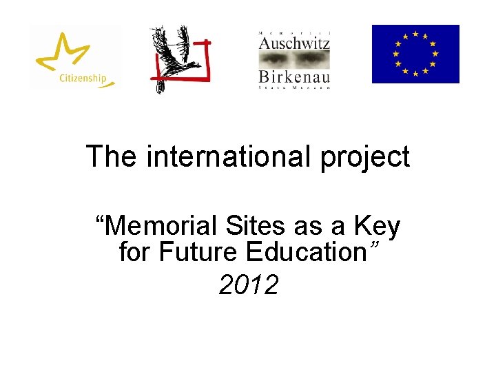 The international project “Memorial Sites as a Key for Future Education” 2012 The international project “Memorial Sites as a Key for Future Education” 2012