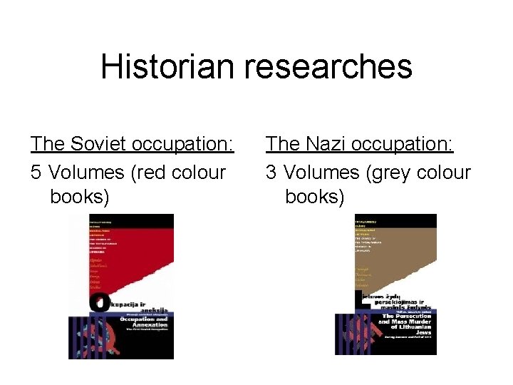 Historian researches The Soviet occupation: 5 Volumes (red colour books) The Nazi occupation: 3 Historian researches The Soviet occupation: 5 Volumes (red colour books) The Nazi occupation: 3