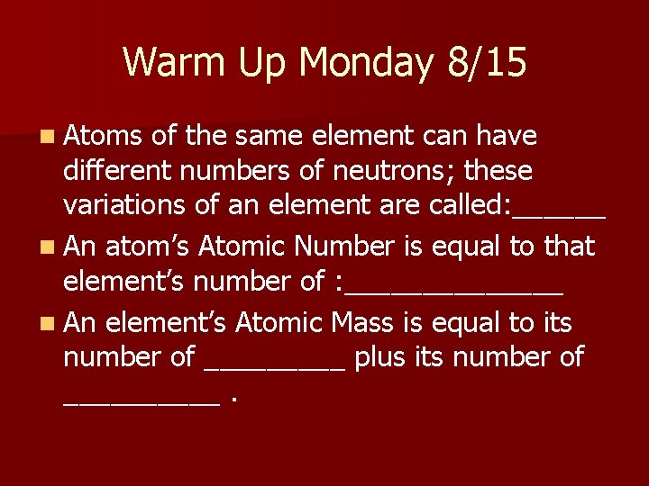 Warm Up Monday 8/15 n Atoms of the same element can have different numbers