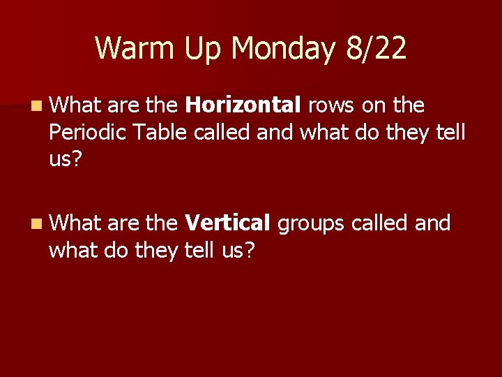 Warm Up Monday 8/22 n What are the Horizontal rows on the Periodic Table