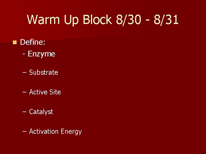 Warm Up Block 8/30 - 8/31 n Define: - Enzyme – Substrate – Active