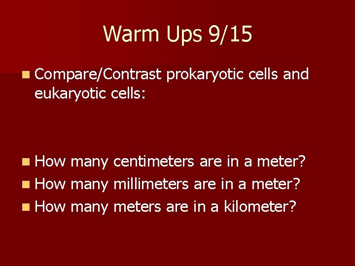 Warm Ups 9/15 n Compare/Contrast eukaryotic cells: n How prokaryotic cells and many centimeters