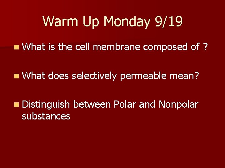 Warm Up Monday 9/19 n What is the cell membrane composed of ? n