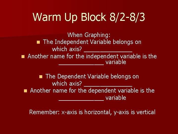 Warm Up Block 8/2 -8/3 When Graphing: n The Independent Variable belongs on which